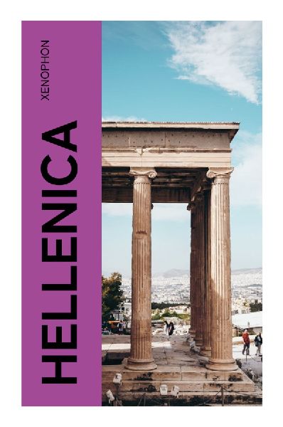 Hellenica: A History of Greece After the Peloponnesian War: Spartan Hegemony, Theban Ascendancy, and the Battle of Mantinea