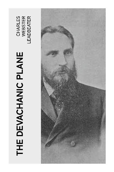 The Devachanic Plane: A Theosophical Guide to the Afterlife, Higher Mental Realms, Consciousness, Karma, and Spiritual Evolution