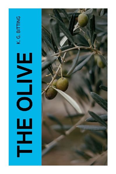 The Olive: Mediterranean Fruit Cultivation, Curing, Oil Production, Commerce, and Culinary History