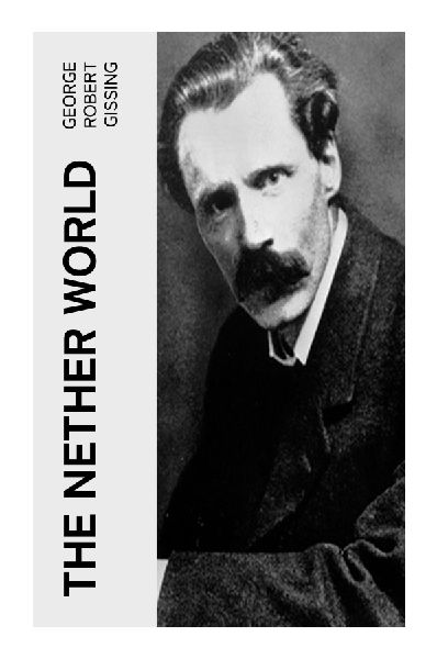 The Nether World: A Bleak Victorian Slum Novel of Clerkenwell Poverty, Labor, Inheritance, and Urban Social Realism
