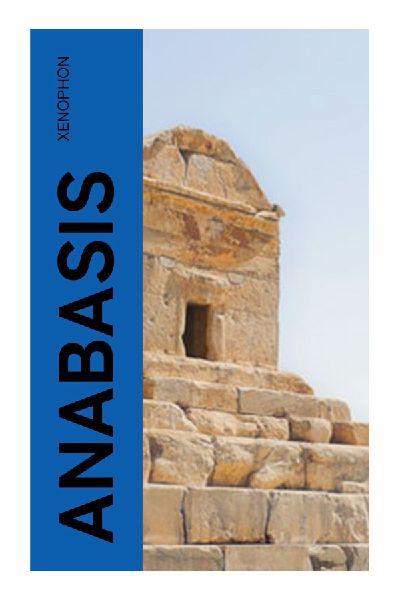 Anabasis: The Ten Thousand's Persian Expedition, Ancient Battlefield Leadership, and the Black Sea Retreat