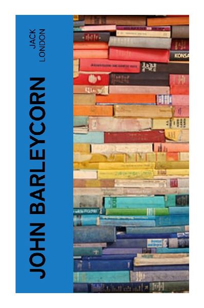 John Barleycorn: An Autobiographical Addiction Memoir of Alcohol, Sailor Taverns, Working-Class Masculinity, and Temperance in Pre-Prohibition America