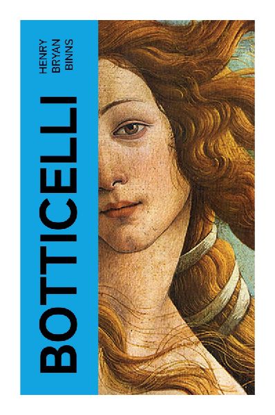 Botticelli: Florentine Grace, Medici Myth, and the Spiritual Vision of a Renaissance Master