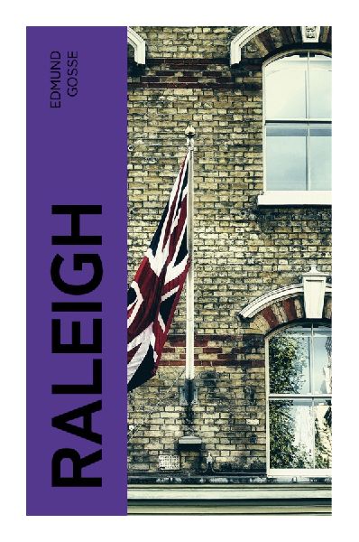 Raleigh: A Victorian Portrait of an Elizabethan Explorer, Courtier, Poet, and Prisoner in the Age of Discovery