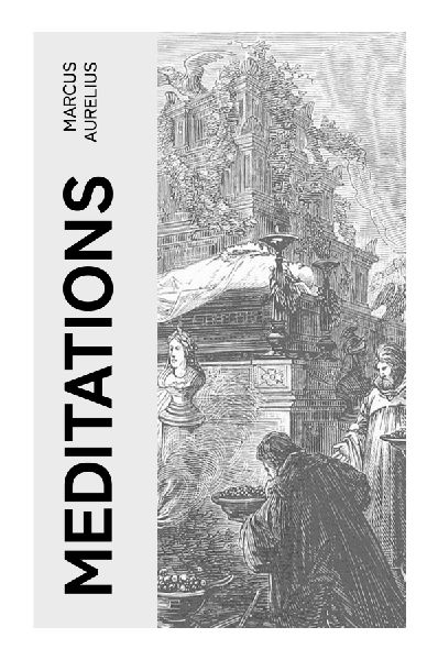 Meditations: Ancient Stoic Wisdom on Self-Discipline, Leadership, Inner Resilience, and Moral Steadiness in Imperial Rome