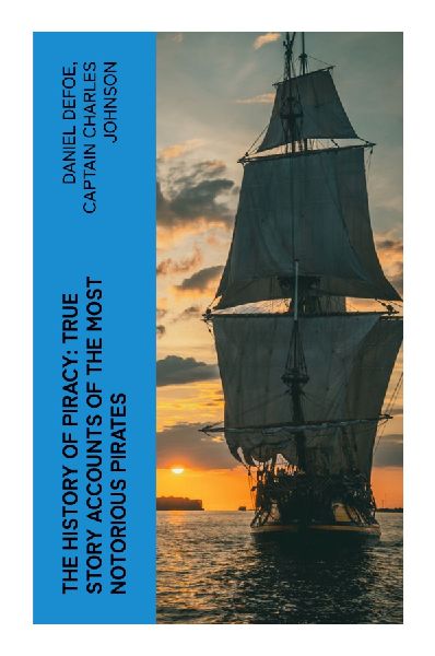 The History of Piracy: True Story Accounts of the Most Notorious Pirates: Exploring the Myths and Realities of 18th Century Maritime Outlaws