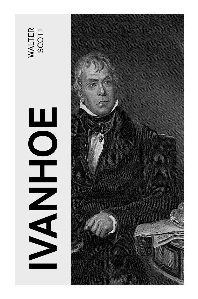 Ivanhoe: A Medieval England Adventure of Norman-Saxon Conflict, Crusader Knights, Robin Hood, and Chivalric Romance