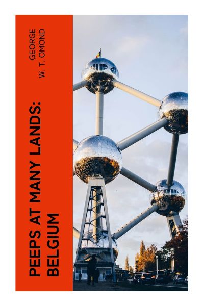 Peeps at Many Lands: Belgium: An Edwardian Travelogue of Brussels, Bruges, Antwerp, Waterloo, and Flemish City Life