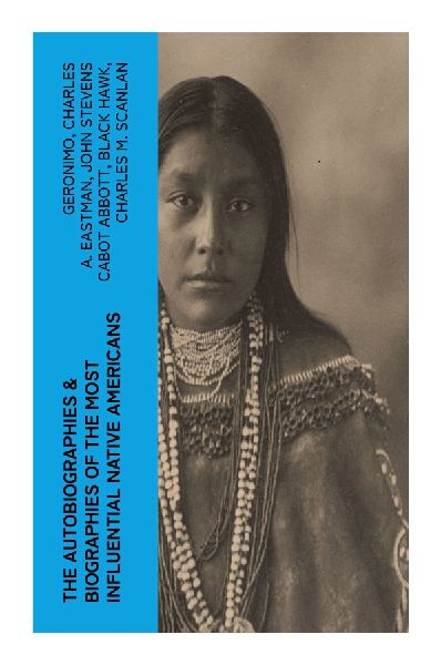 The Autobiographies & Biographies of the Most Influential Native Americans: Exploring the Depth and Diversity of Native American Experiences