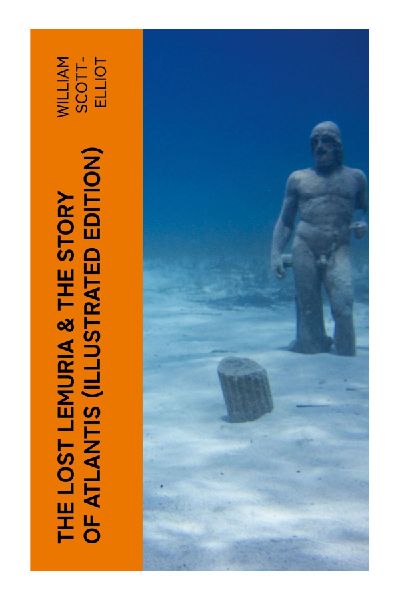 The Lost Lemuria & The Story of Atlantis (Illustrated Edition): An Illustrated Theosophical Vision of Vanished Continents and Occult Human Origins