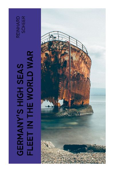 Germany's High Seas Fleet in the World War: Imperial Navy Strategy, Blockade, U-Boats, and Jutland in the First World War