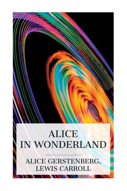 Alice in Wonderland: A Dramatization of Lewis Carrolls Alices Adventures in Wonderland and Through the Looking Glass