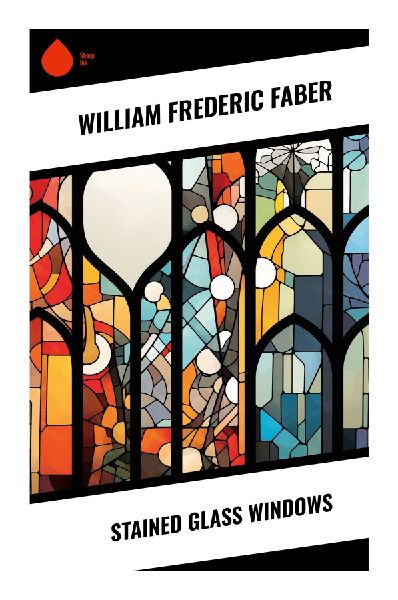 Stained Glass Windows: Victorian Catholic Devotional Verse on Sacred Art, Light, and Medieval Faith