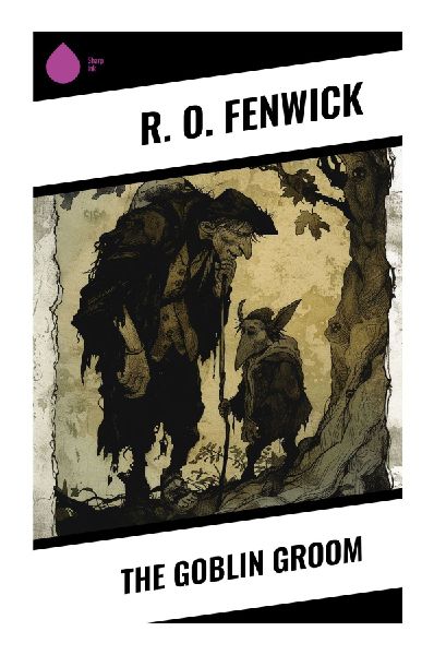 The Goblin Groom: A Scottish Gothic Romance of Dark Fairy Folklore, Haunted Castle Secrets, and a Supernatural Suitor