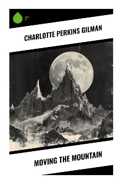 Moving the Mountain: A Progressive Era feminist utopia of gender equality, labor reform, and social reconstruction