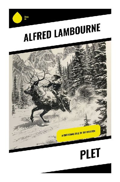 Plet: A Wasatch Mountain Christmas Tale of Frontier Hardship, Providential Kindness, and Utah Pioneer Life