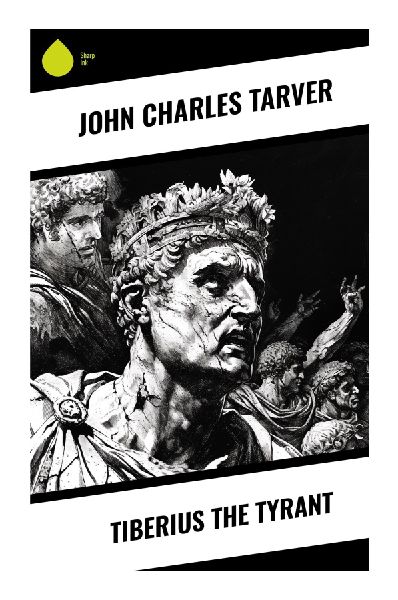 Tiberius the Tyrant: Rome's Second Emperor, Augustan Succession, and the Rise of Imperial Absolutism