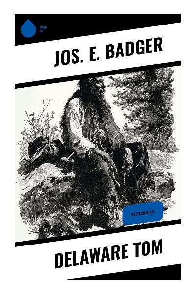 Delaware Tom: A Dime-Novel Western of Lenape Scouting, Wilderness Rescue, and Frontier Conflict