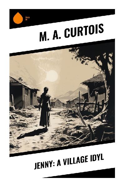 Jenny: A Village Idyl: A Victorian Pastoral of Rural Class, Courtship, and Quiet Moral Realism in an English Village
