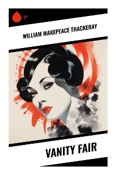 Vanity Fair: A Regency Satire of Ambition, Class Hypocrisy, Marriage Markets, and Moral Compromise in Napoleonic England