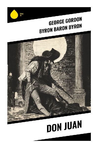 Don Juan: A Regency Mock-Epic of Seduction, Exile, War, and Romantic Satire Across Europe