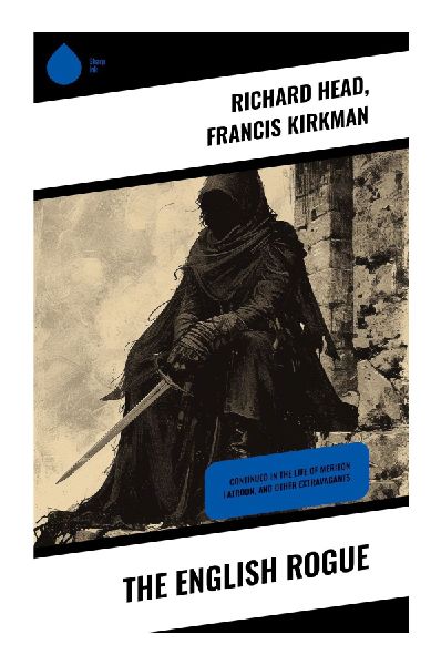 The English Rogue: Roguish Adventures and Satirical Tales in Restoration Englands Picaresque Tradition