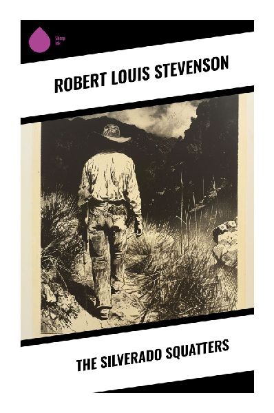 The Silverado Squatters: A Napa Valley Honeymoon in a Mount Saint Helena Mining Camp and the Frontier West