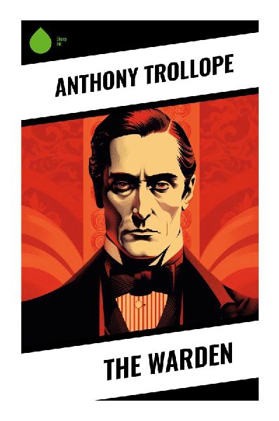 The Warden: A Victorian Tale of Clerical Conscience, Ecclesiastical Reform, and Barsetshire Social Satire
