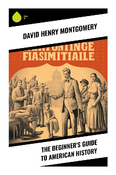 The Beginners Guide to American History: A Student History Reader of Colonial America, the Revolution, the Early Republic, and the Civil War