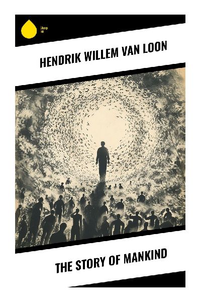 The Story of Mankind: A Lively Illustrated Journey from Prehistory to Modern Civilization for Young Readers