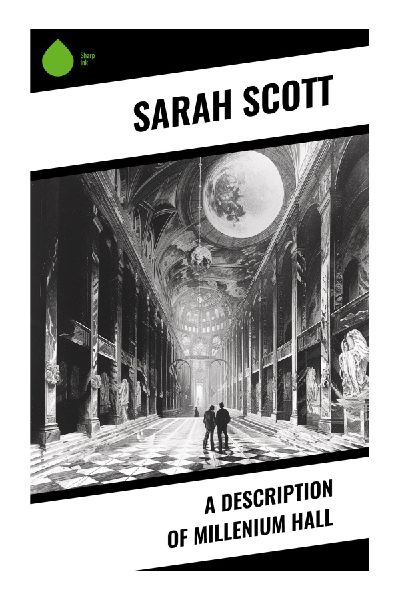 A Description of Millenium Hall: An Eighteenth-Century Utopia of Female Education, Friendship, Philanthropy, and Enlightenment Reform