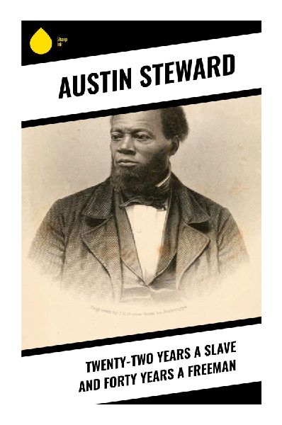 Twenty-Two Years a Slave and Forty Years a Freeman: A Slave Narrative of Self-Emancipation, Abolition, and Black Freedom in the Atlantic World
