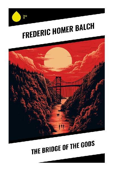 The Bridge of the Gods: A Pacific Northwest Historical Romance of Columbia River Legend, Prophecy, and Frontier Conflict