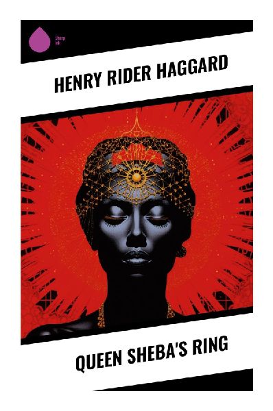 Queen Shebas Ring: An Abyssinian Lost-Kingdom Adventure of Biblical Legend, Ancient Ruins, and Imperial Romance