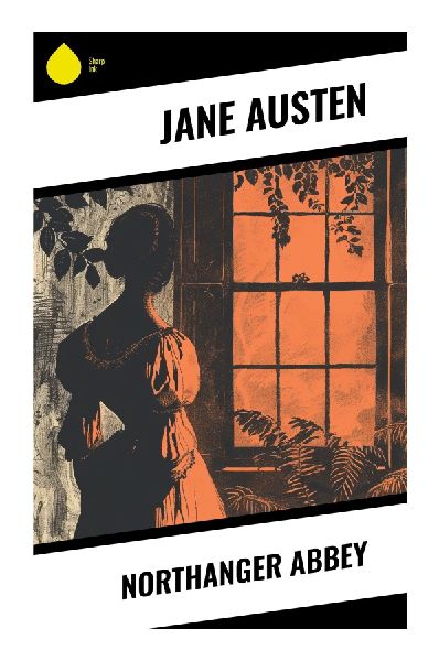 Northanger Abbey: A Witty Regency Satire of Gothic Romance, Bath Society, Courtship, and a Young Heroine's Imagination