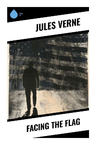 Facing the Flag: A Nineteenth-Century Technothriller of Submarine Piracy, a Mad Inventors Superweapon, and Naval Espionage