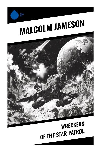 Wreckers of the Star Patrol: Golden Age Space Opera of Galactic Sabotage, Interplanetary Law, and Naval-Inspired Adventure