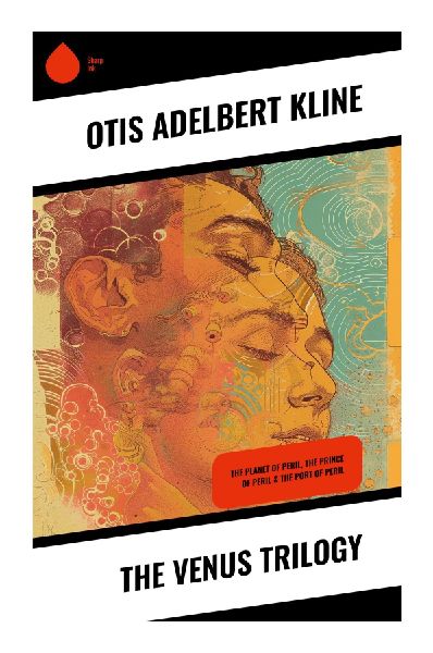 The Venus Trilogy: Classic Planetary Romance of a Transported Earthman, Alien Princesses, and Savage Kingdoms on Perilous Venus