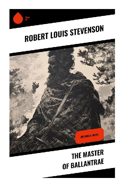 The Master of Ballantrae: A Scottish Gothic Tale of Jacobite Rebellion, Brother Rivalry, Inheritance, Revenge, and Betrayal