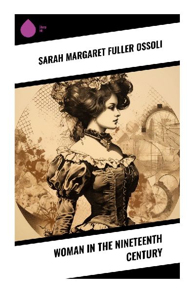 Woman in the Nineteenth Century: An Antebellum Feminist Vision of Equality, Education, and Intellectual Freedom
