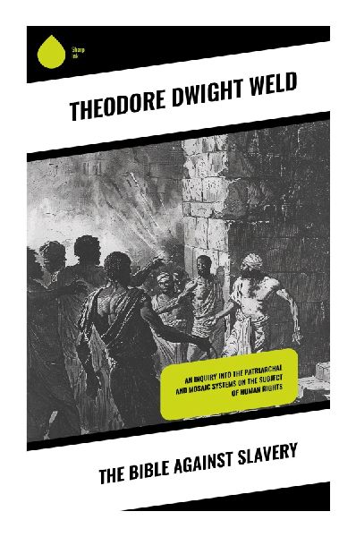 The Bible Against Slavery: Biblical Abolitionism, Christian Ethics, and the Scriptural Case for Human Rights