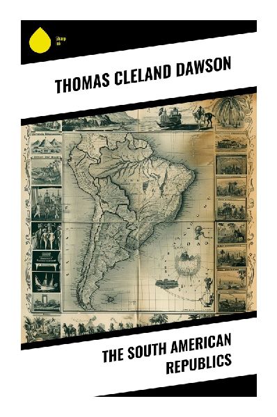 The South American Republics: A Diplomatic Survey of Latin American Independence, Nation Building, and Nineteenth-Century Politics