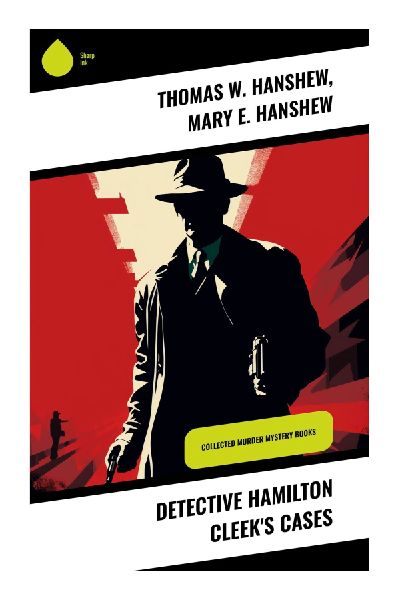 Detective Hamilton Cleek's Cases: Intricate Edwardian Mysteries of Rationality and Psychological Complexity