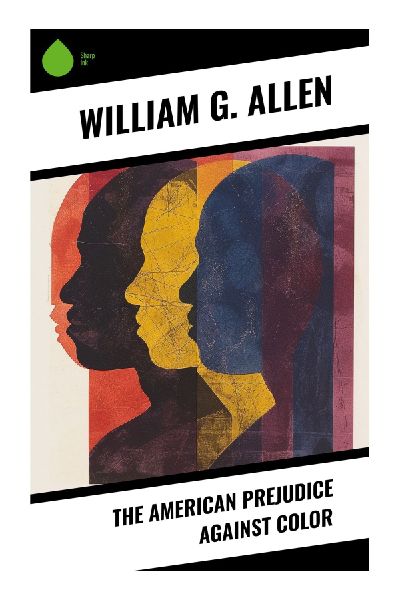 The American Prejudice Against Color: An Abolitionist Personal Narrative of Interracial Love, Racial Caste, and Antebellum Reform