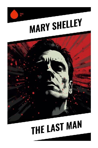 The Last Man: A Romantic-Era Vision of Global Plague, Political Ruin, and the Solitary Survivor