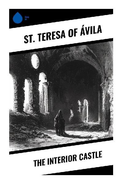 The Interior Castle: A Seven-Mansions Guide to Catholic Contemplative Prayer, Soul Purification, and Divine Union