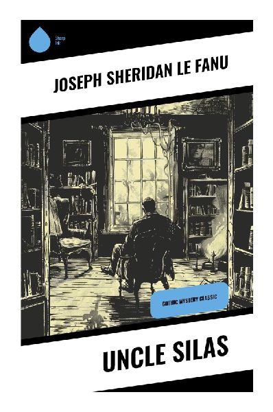 Uncle Silas: A Victorian Gothic Mystery of Inheritance, Confinement, and Psychological Terror