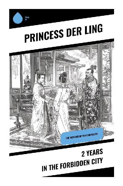 2 Years in the Forbidden City: A Qing Court Memoir of Empress Dowager Cixi, Palace Rituals, and Womens Life in Late Imperial China