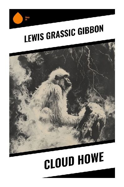 Cloud Howe: Interwar Scottish Modernist Fiction of Faith, Class Unrest, and Change in the Segget Community