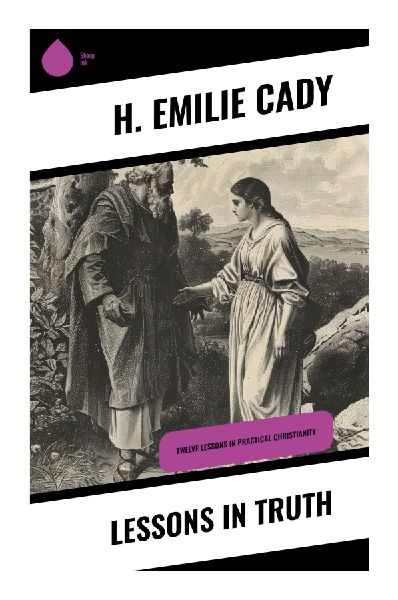 Lessons in Truth: A Practical Guide to New Thought Spirituality, Metaphysical Christianity, and Affirmative Prayer
